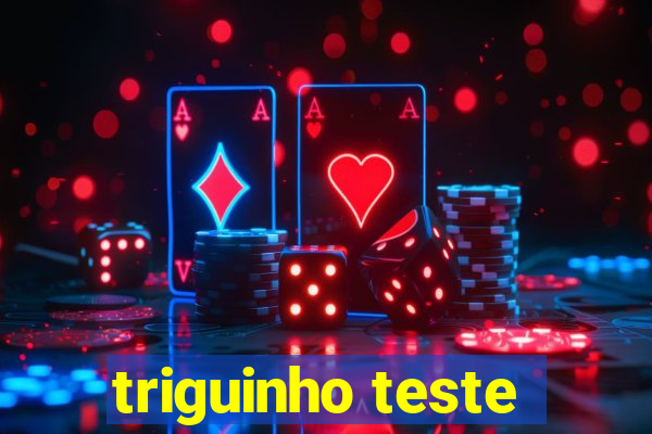 triguinho teste